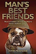 Man’s Best Friends - True Stories of the World’s Most Heroic Dogs