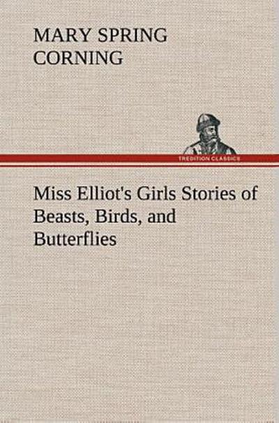 Miss Elliot’s Girls Stories of Beasts, Birds, and Butterflies