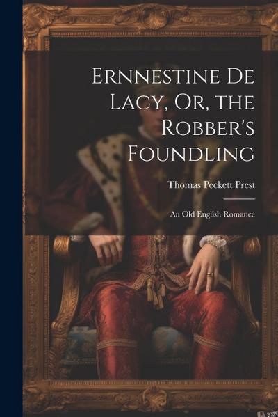 Ernnestine De Lacy, Or, the Robber’s Foundling: An Old English Romance