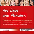 Aus Liebe zum Menschen: Geschichten, die das Leben reicher machen