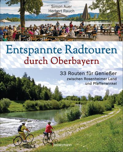 Entspannte Radtouren durch Oberbayern. 33 Routen für Genießer zwischen Rosenheimer Land und Pfaffenwinkel, mit Karten zum Download.: Mit Fahrrad und ... Zu Biergärten und bayerischen Besonderheiten