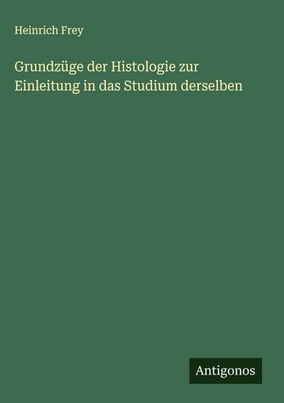Grundzüge der Histologie zur Einleitung in das Studium derselben