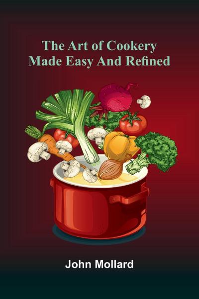 The Art Of Cookery Made Easy And Refined