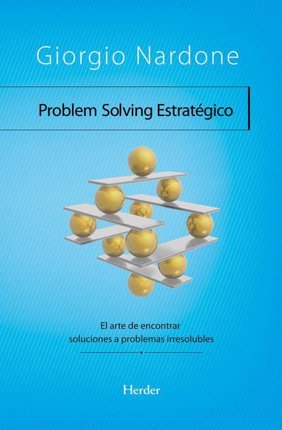 Problem Solving estratégico : el arte de encontrar soluciones a problemas irresolubles