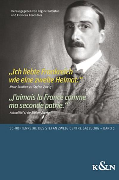 "Ich liebte Frankreich wie eine zweite Heimat." Neue Studien zu Stefan Zweig. "J’aimais la France comme ma seconde patrie." Acutalité(s) de Stefan Zweig