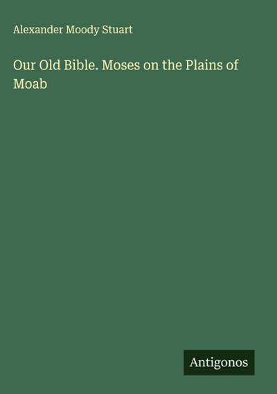 Our Old Bible. Moses on the Plains of Moab