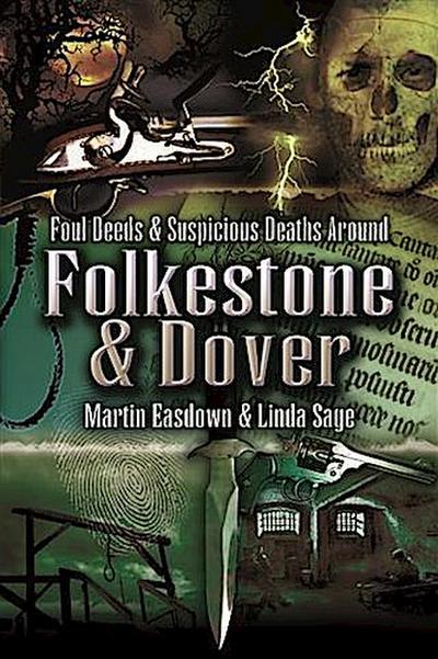 Foul Deeds & Suspicious Deaths in Folkestone & Dover