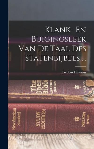 Klank- En Buigingsleer Van De Taal Des Statenbijbels ...
