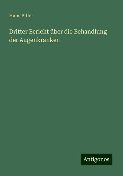 Adler, H: Dritter Bericht über die Behandlung der Augenkrank