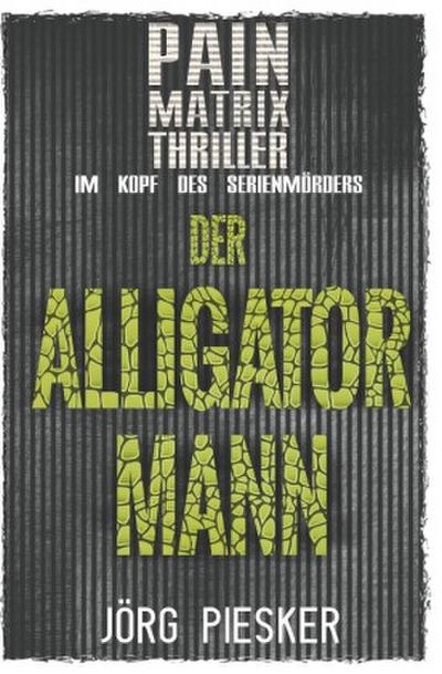 Der Alligatormann: Pain Matrix Thriller - im Kopf des Serienmörders