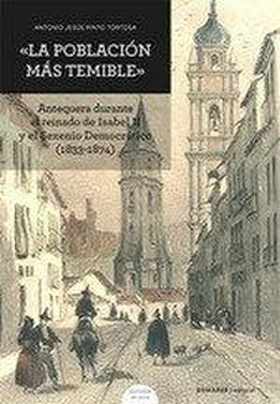 La población más temible : Antequera durante el reinado de Isabel II y el Sexenio democrático, 1833-1874