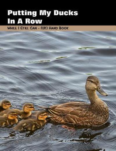 Putting My Ducks in a Row: While I Still Can - (Uk) Handbook
