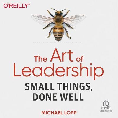 The Art of Leadership: Small Things, Done Well
