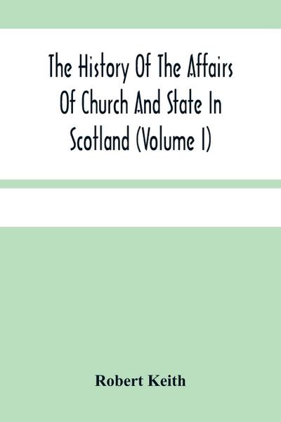 The History Of The Affairs Of Church And State In Scotland