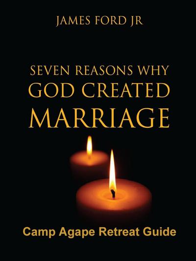Seven Reasons Why God Created Marriage -Camp Agape Retreat Guide