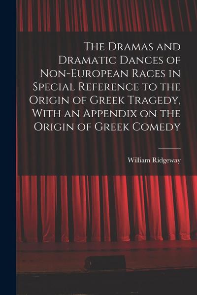 The Dramas and Dramatic Dances of Non-European Races in Special Reference to the Origin of Greek Tragedy, With an Appendix on the Origin of Greek Come