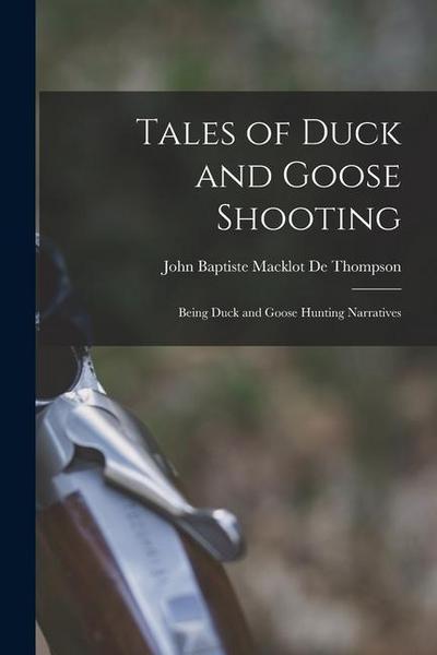 Tales of Duck and Goose Shooting: Being Duck and Goose Hunting Narratives