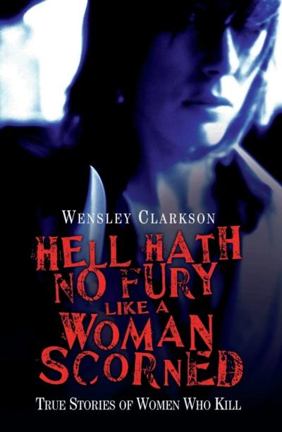 Hell Hath No Fury Like a Woman Scorned - True Stories of Women Who Kill