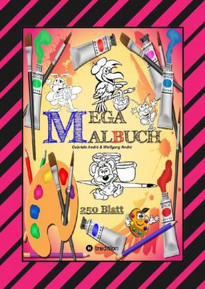 MEGA MALBUCH -- SPEZIAL AUSGABE MIT 250 TOLLEN MALBLÄTTERN FÜR UNSERE KLEINEN KÜNSTLER