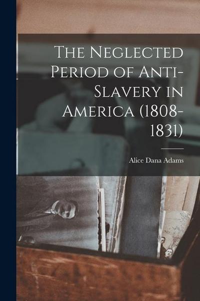 The Neglected Period of Anti-Slavery in America (1808-1831)