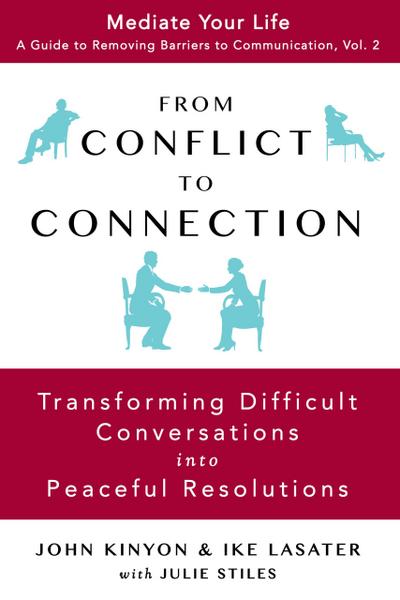 From Conflict To Connection: Transforming Difficult Conversations Into Peaceful Resolutions (Mediate Your Life: A Guide to Removing Barriers to Communication, #2)