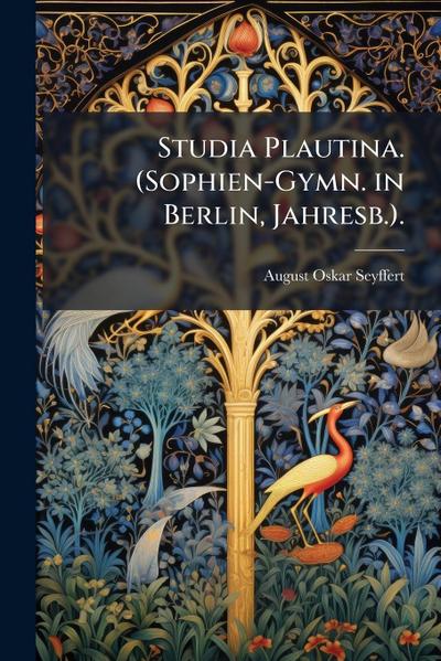 Studia Plautina. (Sophien-Gymn. in Berlin, Jahresb.).