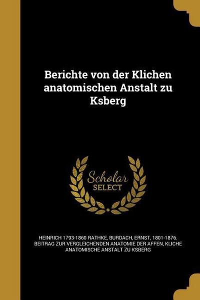 Berichte von der Klichen anatomischen Anstalt zu Ksberg