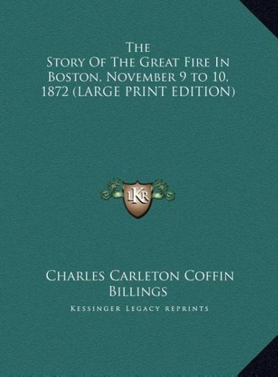 The Story Of The Great Fire In Boston, November 9 to 10, 1872 (LARGE PRINT EDITION)