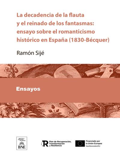 La decadencia de la flauta y el reinado de los fantasmas : ensayo sobre el romanticismo histórico en España (1830-Bécquer)