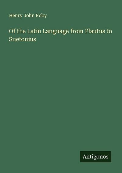 Of the Latin Language from Plautus to Suetonius