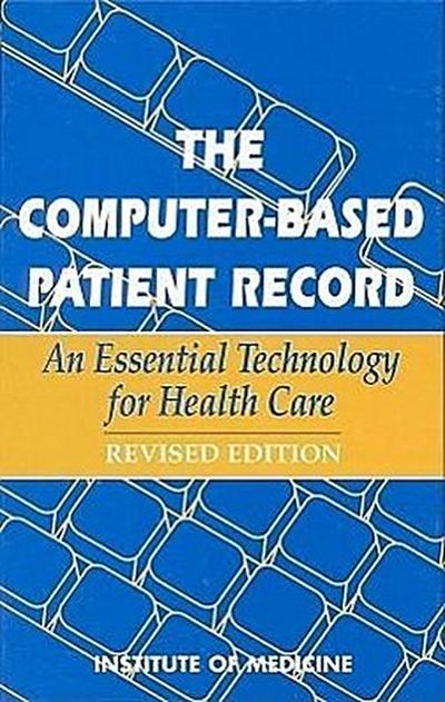 The Computer-Based Patient Record: An Essential Technology for Health Care, Revised Edition