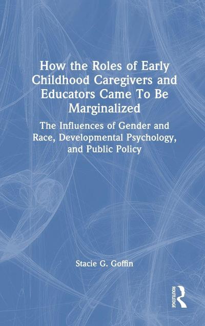 How the Roles of Early Childhood Caregivers and Educators Came To Be Marginalized