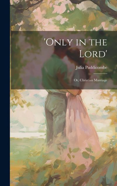 ’Only in the Lord’: Or, Christian Marriage