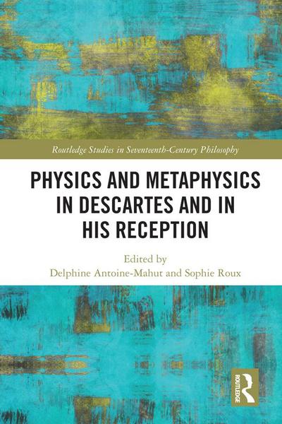Physics and Metaphysics in Descartes and in his Reception