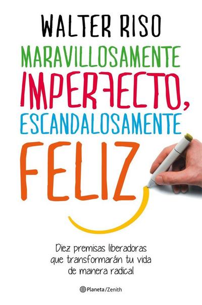 Maravillosamente imperfecto, escandalosamente feliz : diez premisas liberadoras que transformarán tu vida de manera radical