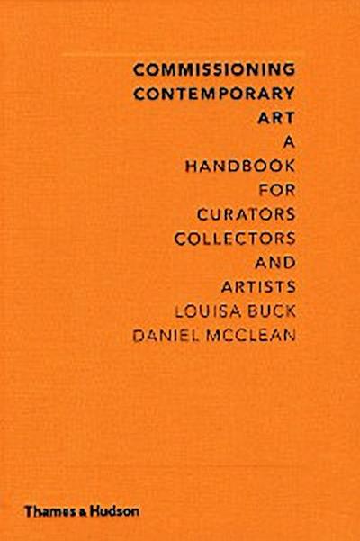 Commissioning Contemporary Art: A Handbook for Curators, Collectors and Artists