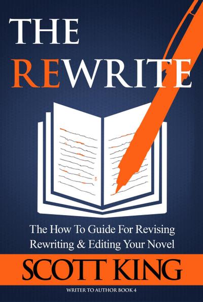 The Rewrite: The How To Guide for Revising Rewriting & Editing Your Novel (Writer to Author, #4)