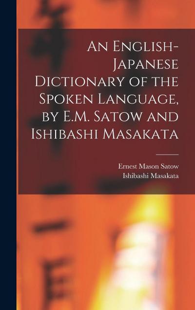 An English-Japanese Dictionary of the Spoken Language, by E.M. Satow and Ishibashi Masakata