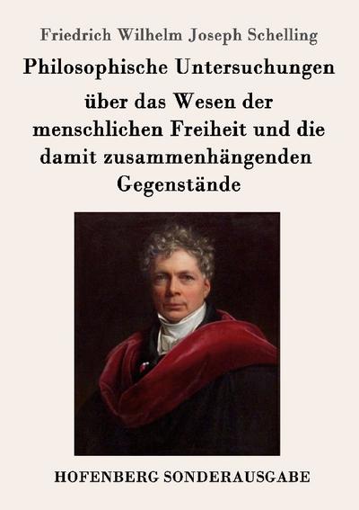 Philosophische Untersuchungen über das Wesen der menschlichen Freiheit und die damit zusammenhängenden Gegenstände