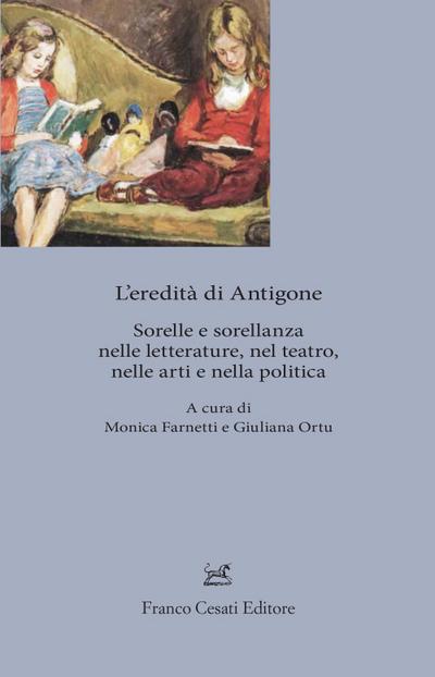 L’ eredita’ di Antigone. Sorelle e sorellanze nelle letterat