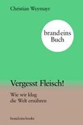 Vergesst Fleisch!: Wie wir klug die Welt ernähren | brand eins books