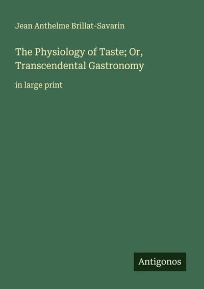 The Physiology of Taste; Or, Transcendental Gastronomy