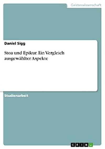 Stoa und Epikur. Ein Vergleich ausgewählter Aspekte