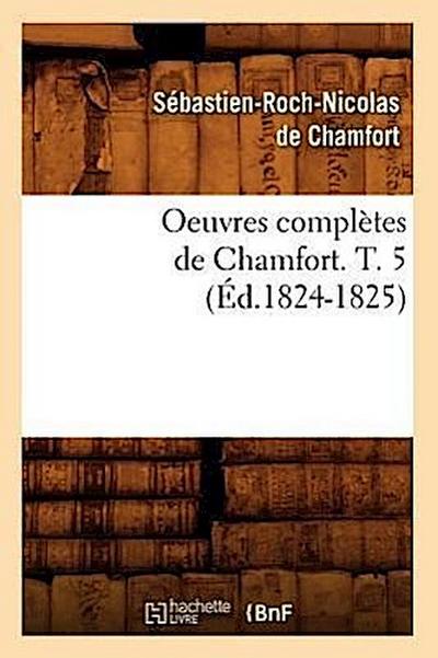 Oeuvres Complètes de Chamfort. T. 5 (Éd.1824-1825)