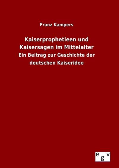 Kaiserprophetieen und Kaisersagen im Mittelalter - Franz Kampers