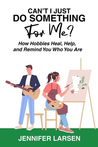 Can’t I Just Do Something For Me?  How Hobbies Heal, Help, and Remind You Who You Are