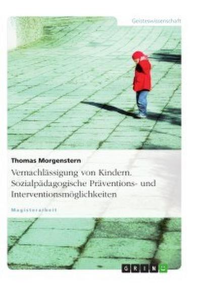Vernachlässigung von Kindern. Sozialpädagogische Präventions- und Interventionsmöglichkeiten
