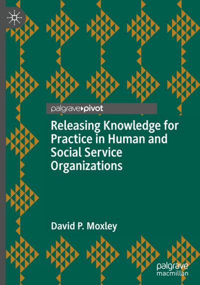 Releasing Knowledge for Practice in Human and Social Service Organizations