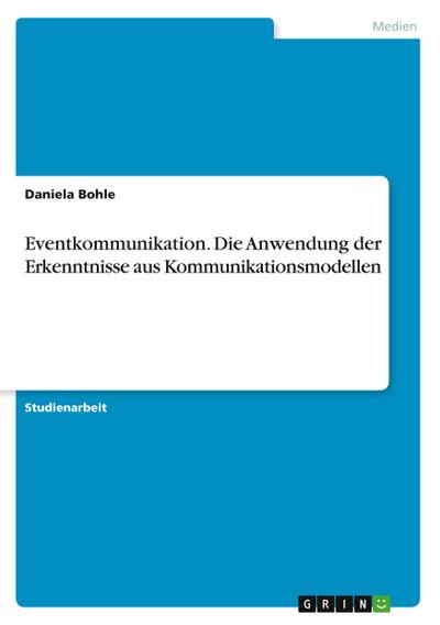 Eventkommunikation. Die Anwendung der Erkenntnisse aus Kommunikationsmodellen