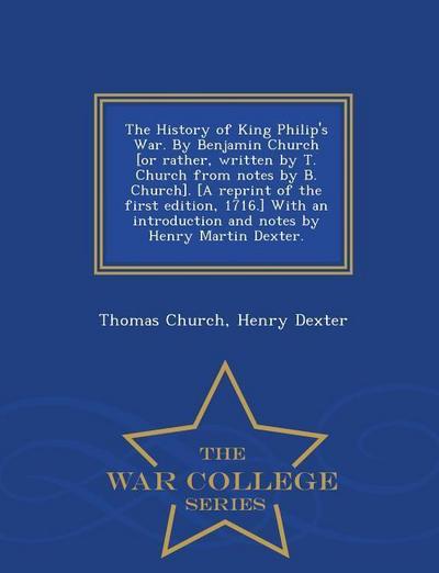 The History of King Philip’s War. by Benjamin Church [Or Rather, Written by T. Church from Notes by B. Church]. [A Reprint of the First Edition, 1716.